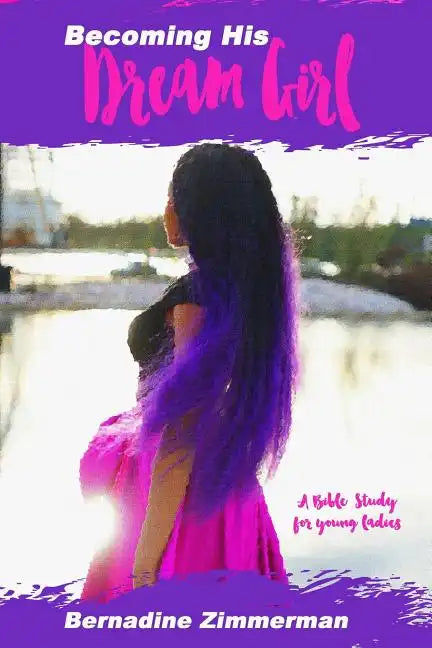Becoming His Dream Girl: A Bible Study for Young Ladies - Paperback