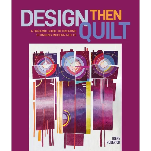 Design Then Quilt: A Dynamic Guide to Creating Stunning Modern Quilts - Hardcover