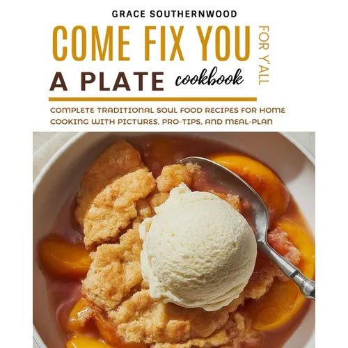 Come Fix You a Plate Cookbook for Y'all: Complete Traditional Soul Food Recipes for Home Cooking with Pictures, Pro-tips, and Meal-plan - Paperback