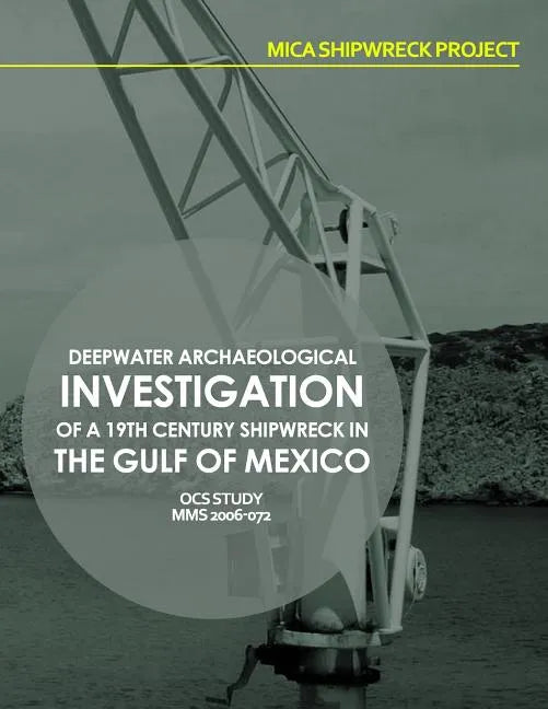 Mica Shipwreck Project Deepwater Archaeological Investigation of a 19th Century Shipwreck in the Gulf of Mexico - Paperback