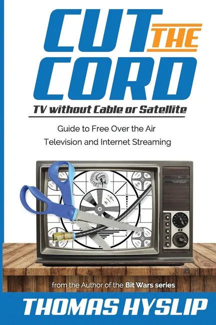 Cut the Cord: TV without Cable or Satellite: Guide to Free Over the Air Television and Internet Streaming - Paperback