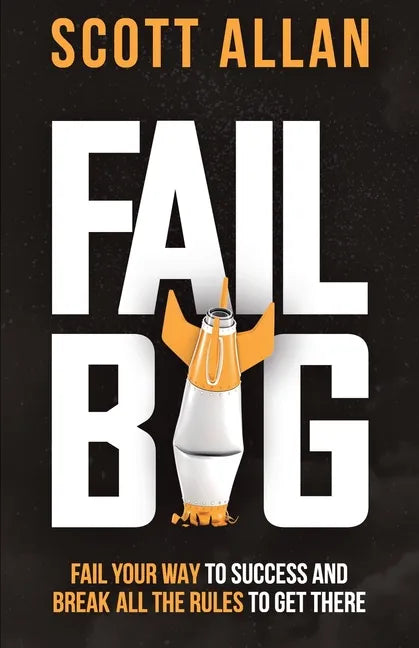 Fail Big, Expanded Edition: Fail Your Way to Success and Break All the Rules to Get There - Paperback