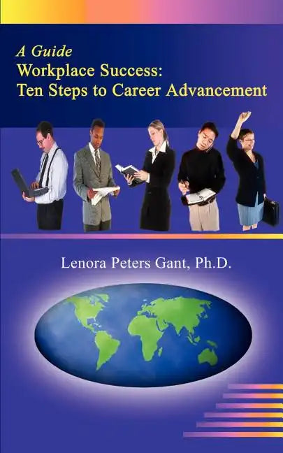 Workplace Success: Ten Critical Steps to Career Advancement - Paperback