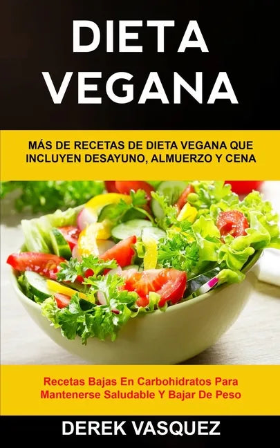 Dieta Vegana: Más de recetas de dieta vegana que incluyen desayuno, almuerzo y cena (Recetas bajas en carbohidratos para mantenerse - Paperback