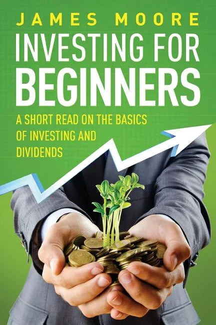 Investing for Beginners: A Short Read on the Basics of Investing and Dividends - Paperback