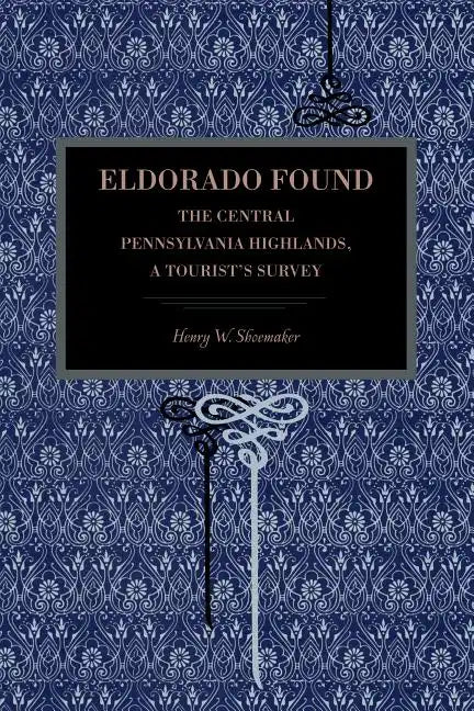 Eldorado Found: The Central Pennsylvania Highlands; A Tourist's Survey - Paperback