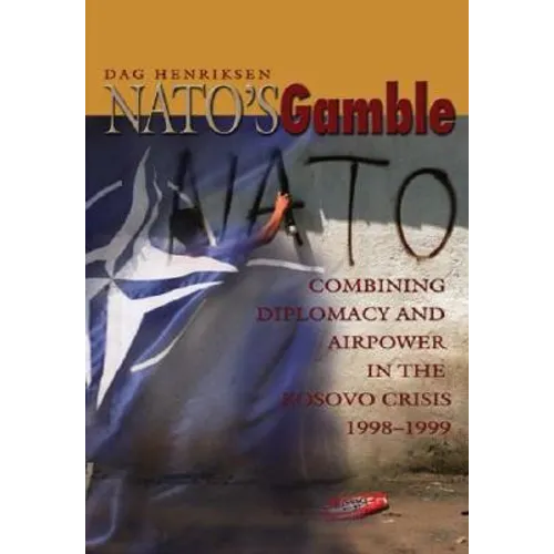 Nato's Gamble: Combining Diplomacy and Airpower in the Kosovo Crisis, 1998-1999 - Paperback