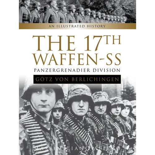 The 17th Waffen-SS Panzergrenadier Division Gz Von Berlichingen: An Illustrated History - Hardcover