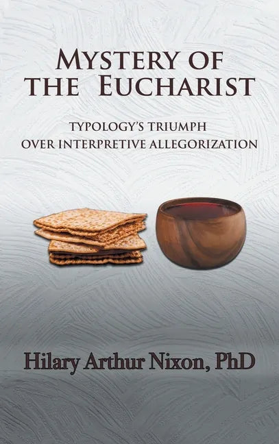 Mystery of the Eucharist: Typology's Triumph over Interpretive Allegorization - Hardcover