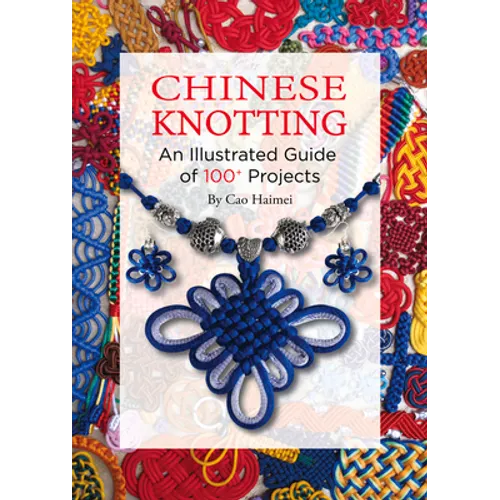 Chinese Knotting: An Illustrated Guide of 100+ Projects - Hardcover