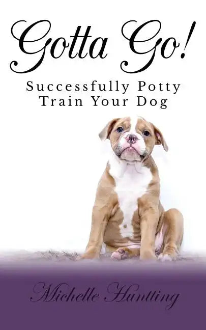 Gotta Go!: Successfully Potty Training Your Dog - Paperback