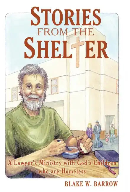 Stories from the Shelter: A Lawyer's Ministry with God's Children Who Are Homeless - Hardcover