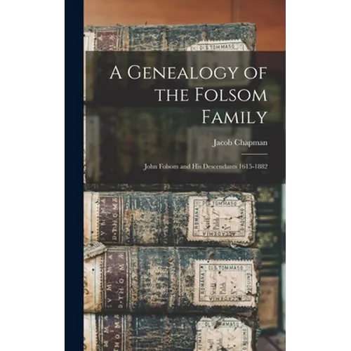 A Genealogy of the Folsom Family: John Folsom and His Descendants 1615-1882 - Hardcover