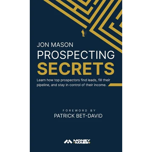 Prospecting Secrets: Learn How Top Prospectors Find Leads, Fill their Pipeline, and Stay in Control of their Income - Hardcover