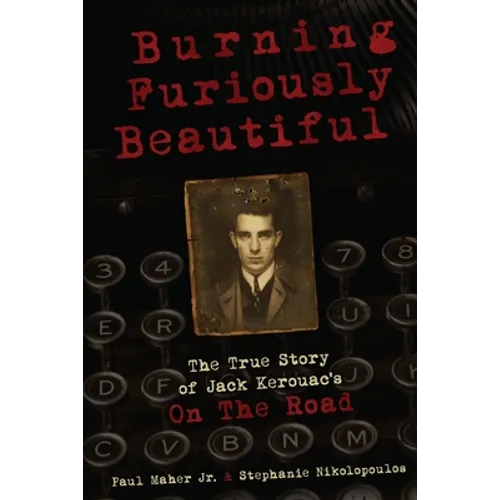 Burning Furiously Beautiful: The True Story of Jack Kerouac's "On the Road" - Paperback