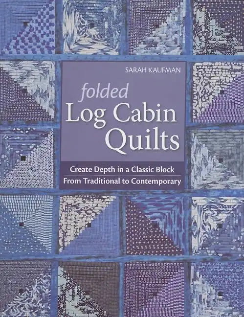 Folded Log Cabin Quilts-Print-on-Demand-Edition: Create Depth in a Classic Black, from Traditional to Contemporary - Paperback