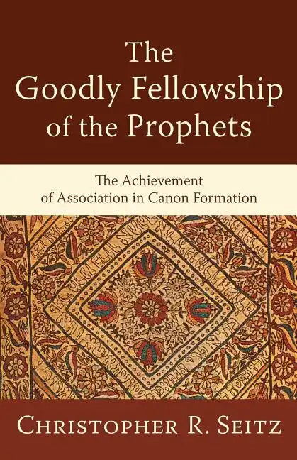 The Goodly Fellowship of the Prophets: The Achievement of Association in Canon Formation - Paperback