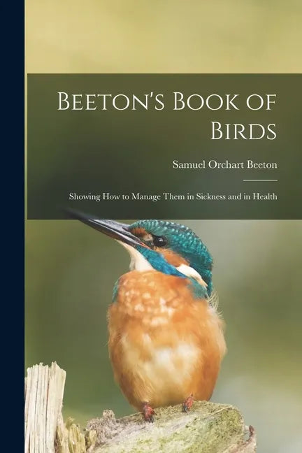 Beeton's Book of Birds: Showing How to Manage Them in Sickness and in Health - Paperback