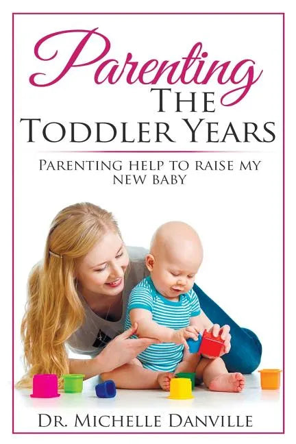 Parenting The Toddler Years: Parenting help to raise my new baby - Paperback