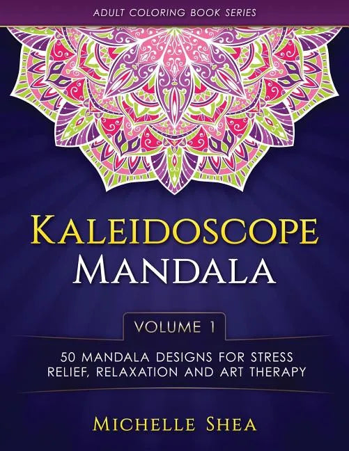 The Kaleidoscope Mandala Coloring Book: 50 Mandala Designs For Stress Relief, Relaxation and Art Therapy (Volume 1) - Paperback