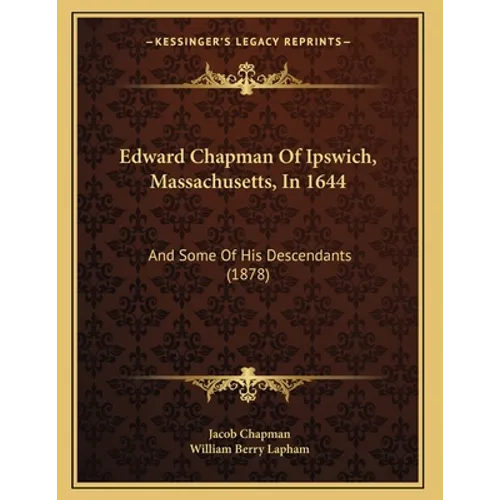 Edward Chapman Of Ipswich, Massachusetts, In 1644: And Some Of His Descendants (1878) - Paperback