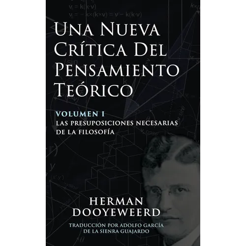 Una Nueva Crítica del Pensamiento Teórico: Vol. 1: Las Presuposiciones Necesarias de la Filosofía - Hardcover