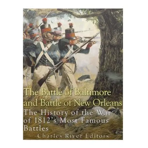 The Battle of Baltimore and Battle of New Orleans: The History of the War of 1812's Most Famous Battles - Paperback