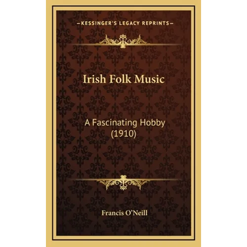 Irish Folk Music: A Fascinating Hobby (1910) - Hardcover