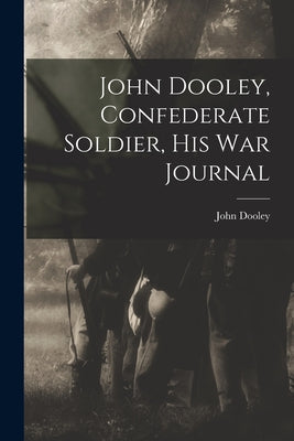 John Dooley, Confederate Soldier, His War Journal - Paperback