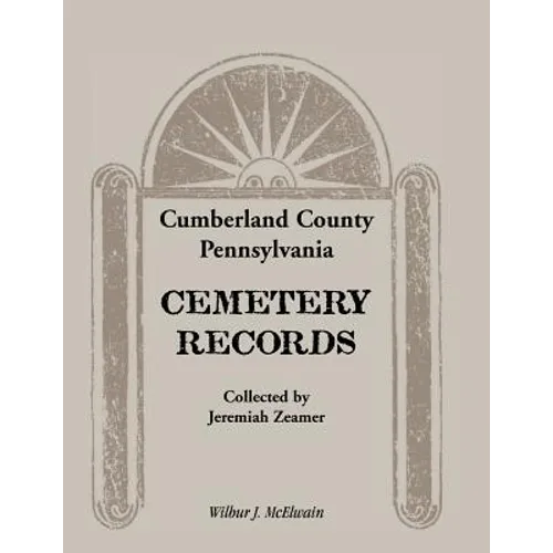 Cumberland County, Pennsylvania Cemetery Records Collected by Jeremiah Zeamer - Paperback
