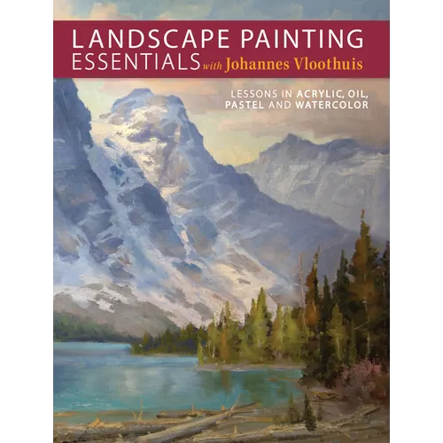 Landscape Painting Essentials with Johannes Vloothuis: Lessons in Acrylic, Oil, Pastel and Watercolor - Paperback