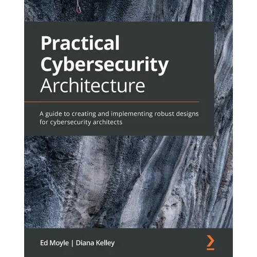 Practical Cybersecurity Architecture: A guide to creating and implementing robust designs for cybersecurity architects - Paperback