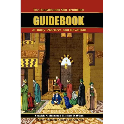 The Naqshbandi Sufi Tradition Guidebook of Daily Practices and Devotions - Paperback