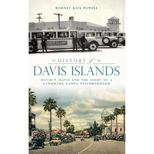 History of Davis Islands: David P. Davis and the Story of a Landmark Tampa Neighborhood - Hardcover