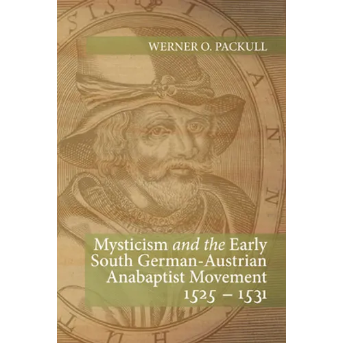 Mysticism and the Early South German - Austrian Anabaptist Movement 1525 - 1531 - Hardcover