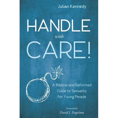Handle with Care!: A Biblical and Reformed Guide to Sexuality for Young People - Paperback