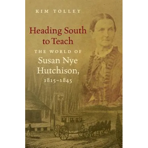 Heading South to Teach: The World of Susan Nye Hutchison, 1815-1845 - Paperback