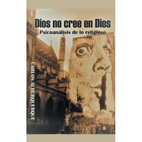 Dios No Cree En Dios: Psicoanálisis De Lo Religioso - Paperback