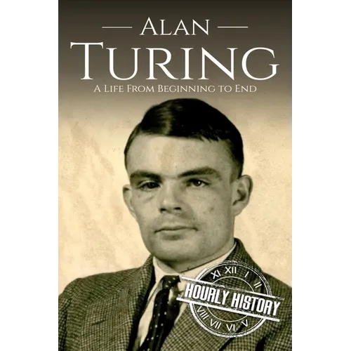 Alan Turing: A Life From Beginning to End - Paperback