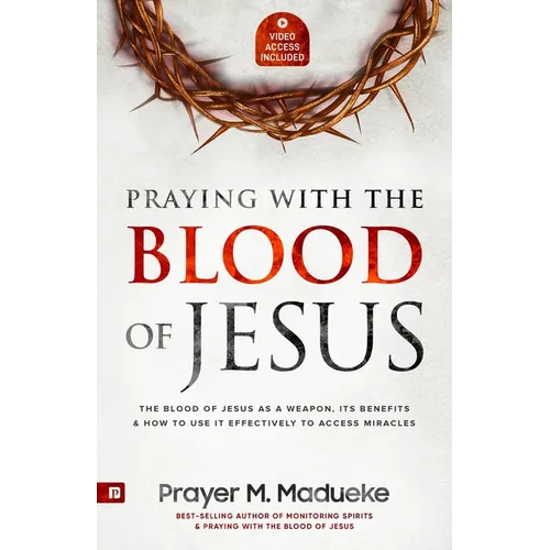 Praying with The Blood of Jesus: The Blood of Jesus as a Weapon, Its Benefits & How to Use it Effectively to Access Miracles from the Courts of Heaven - Paperback