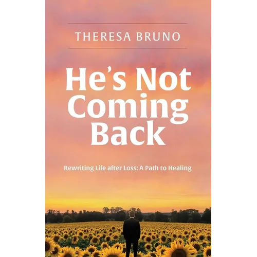 He's Not Coming Back: Rewriting Life after Loss: a Path to Healing - Paperback