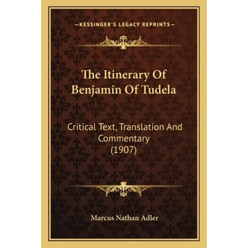 The Itinerary Of Benjamin Of Tudela: Critical Text, Translation And Commentary (1907) - Paperback