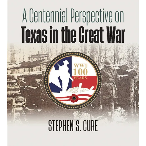 A Centennial Perspective on Texas in the Great War - Hardcover