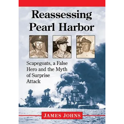 Reassessing Pearl Harbor: Scapegoats, a False Hero and the Myth of Surprise Attack - Paperback