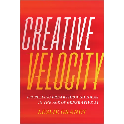 Creative Velocity: Propelling Breakthrough Ideas in the Age of Generative AI - Hardcover