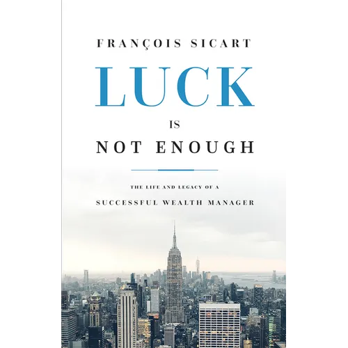 Luck Is Not Enough: The Life and Legacy of a Successful Wealth Manager - Paperback