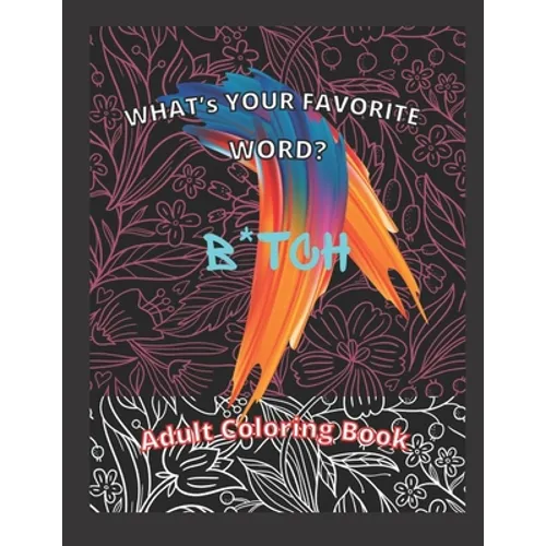 What's Your Favorite Word? B*TCH: Adult Coloring Book - Paperback