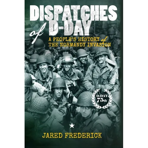 Dispatches of D-Day: A People's History of The Normandy Invasion - Paperback