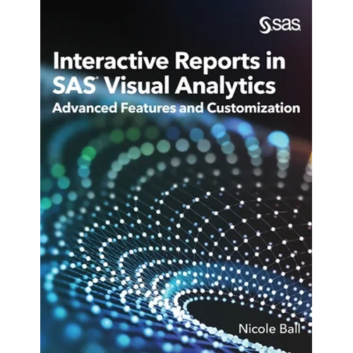 Interactive Reports in SAS(R) Visual Analytics: Advanced Features and Customization - Hardcover