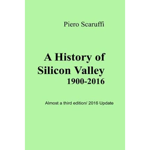 A History of Silicon Valley: Almost a 3rd Edition - 2016 Update - Paperback